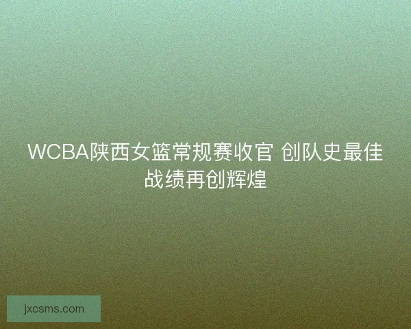 WCBA陕西女篮常规赛收官 创队史最佳战绩再创辉煌